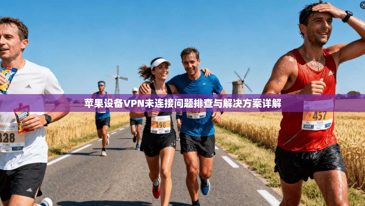 苹果设备VPN未连接问题排查与解决方案详解