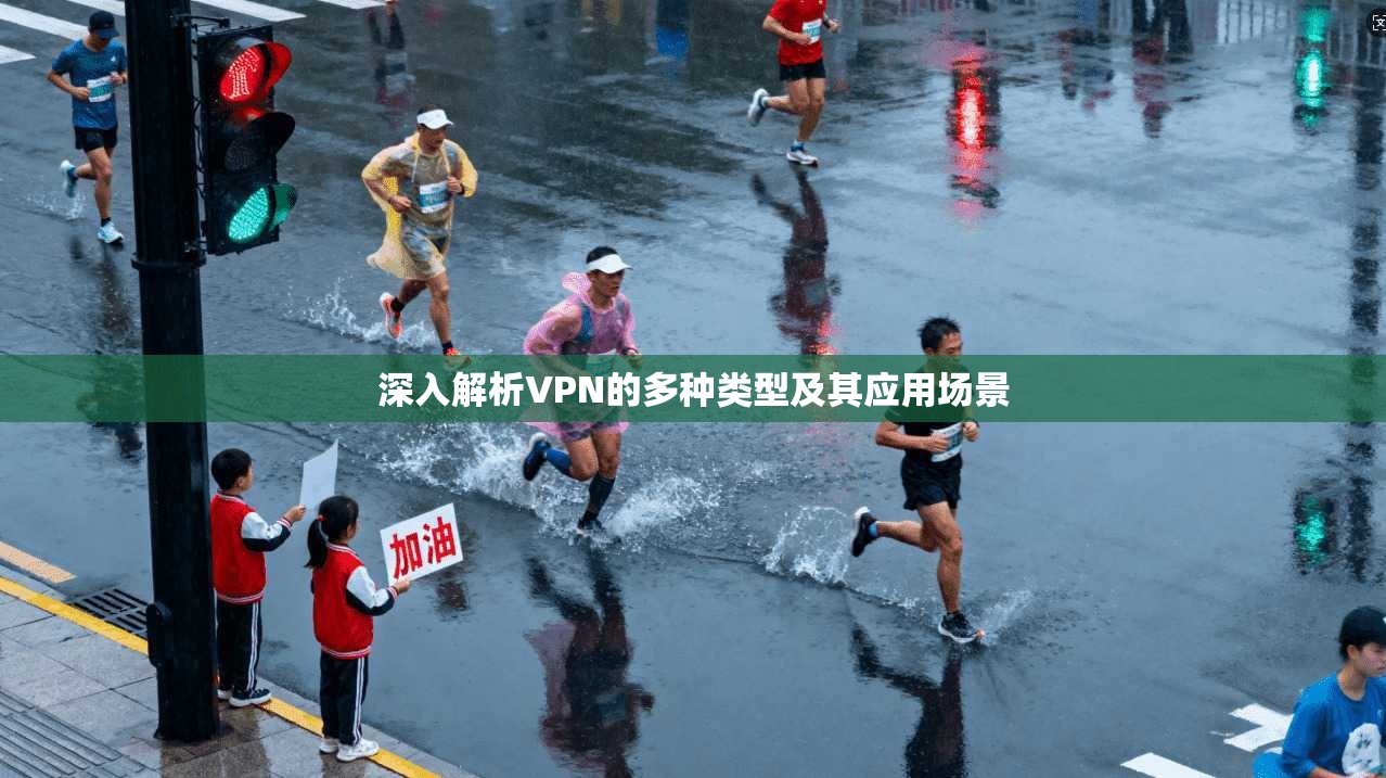 深入解析VPN的多种类型及其应用场景