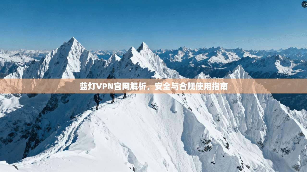 蓝灯VPN官网解析，安全与合规使用指南