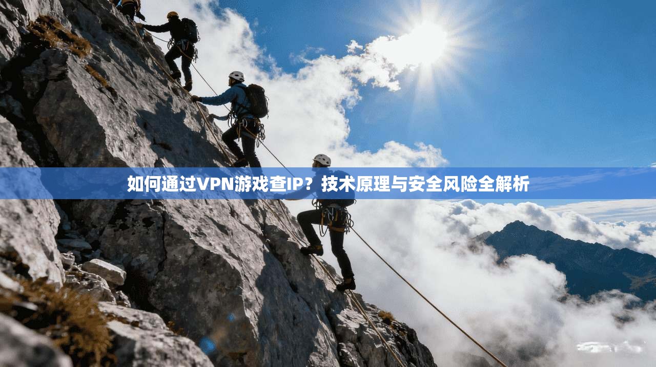 如何通过VPN游戏查IP？技术原理与安全风险全解析