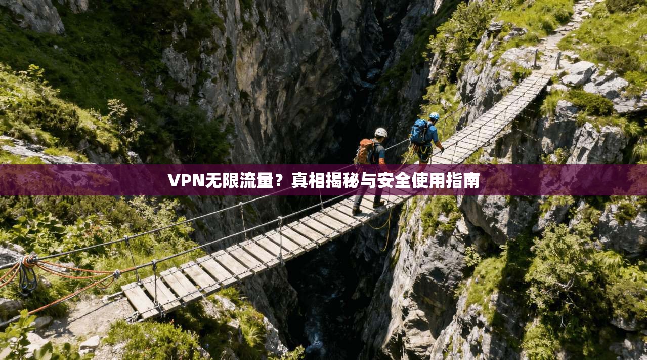 VPN无限流量？真相揭秘与安全使用指南