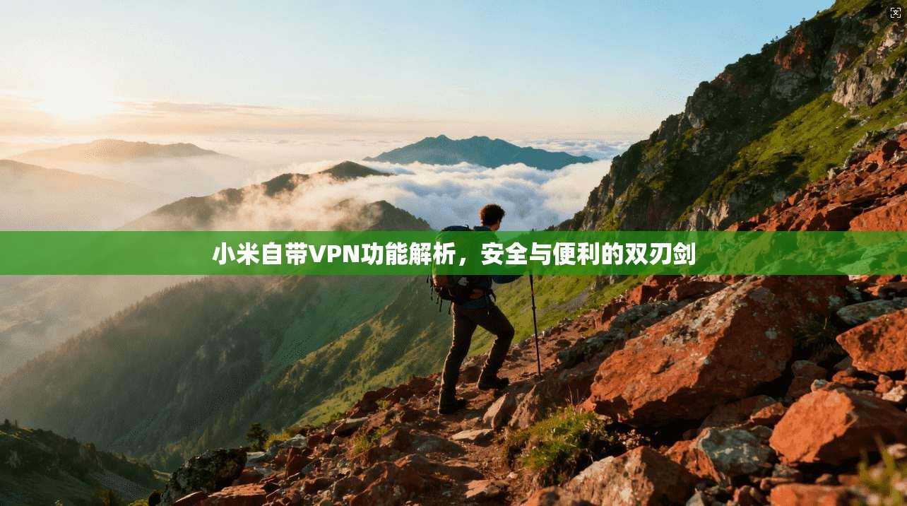 小米自带VPN功能解析,安全与便利的双刃剑