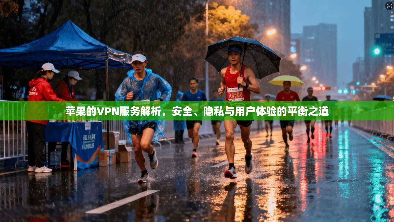 苹果的VPN服务解析，安全、隐私与用户体验的平衡之道