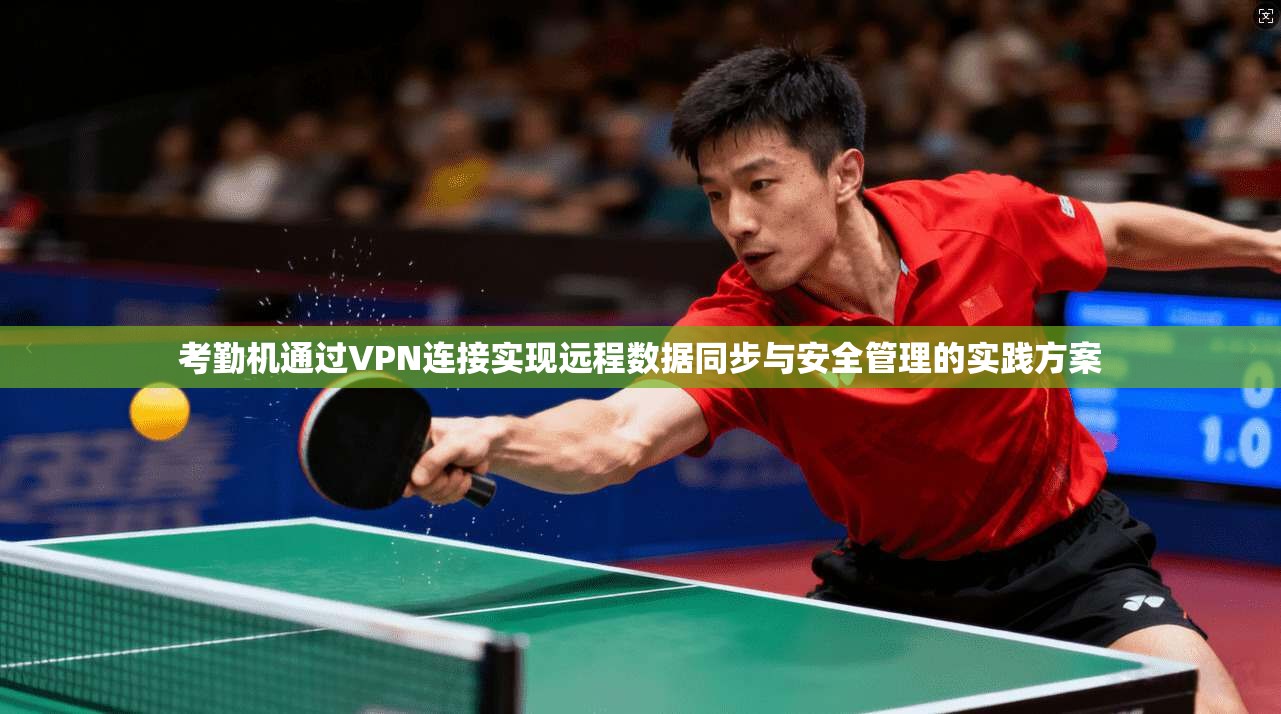 考勤机通过VPN连接实现远程数据同步与安全管理的实践方案