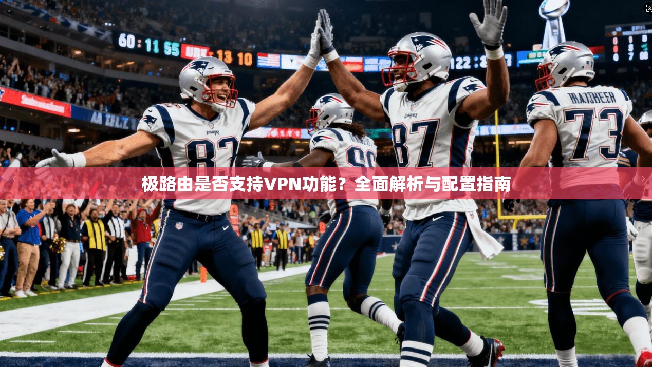 极路由是否支持VPN功能？全面解析与配置指南