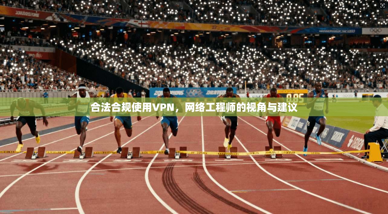 合法合规使用VPN，网络工程师的视角与建议