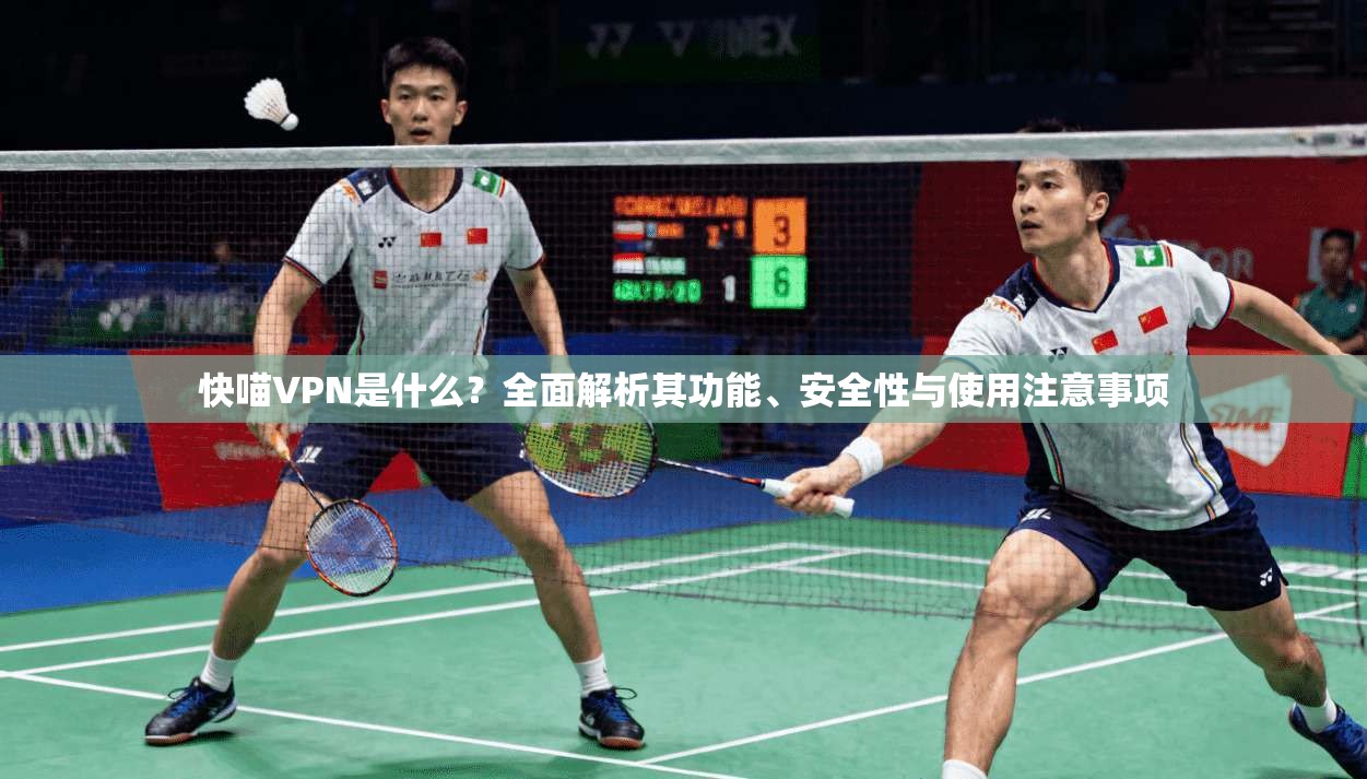 快喵VPN是什么?全面解析其功能、安全性与使用注意事项