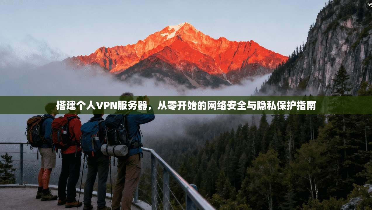 搭建个人VPN服务器，从零开始的网络安全与隐私保护指南