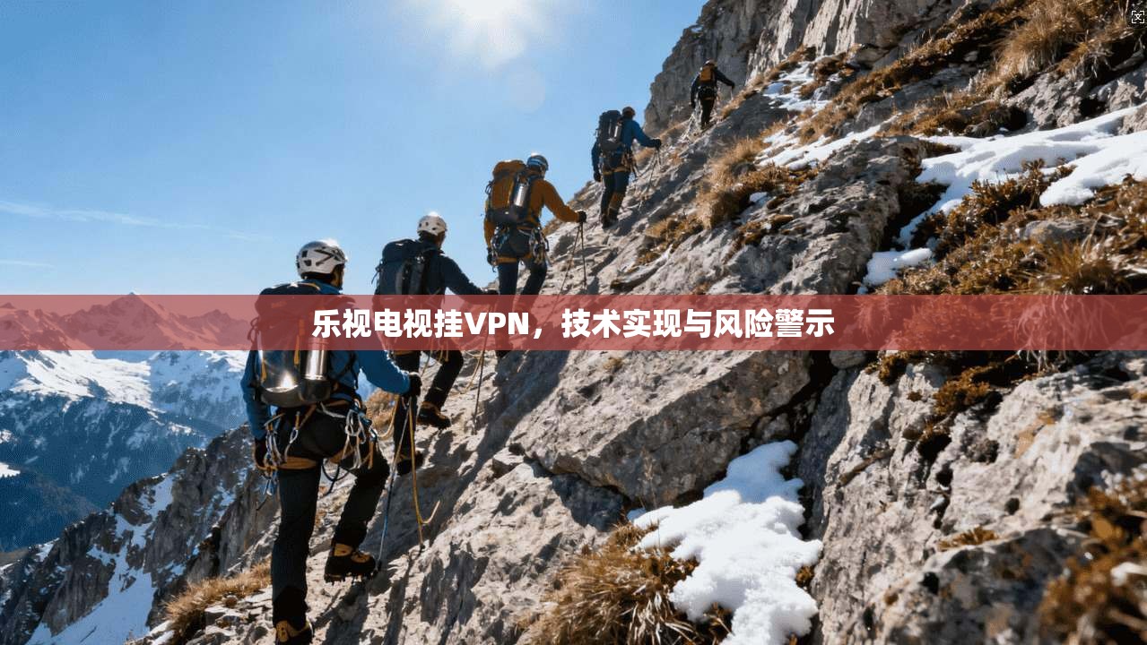 乐视电视挂VPN，技术实现与风险警示