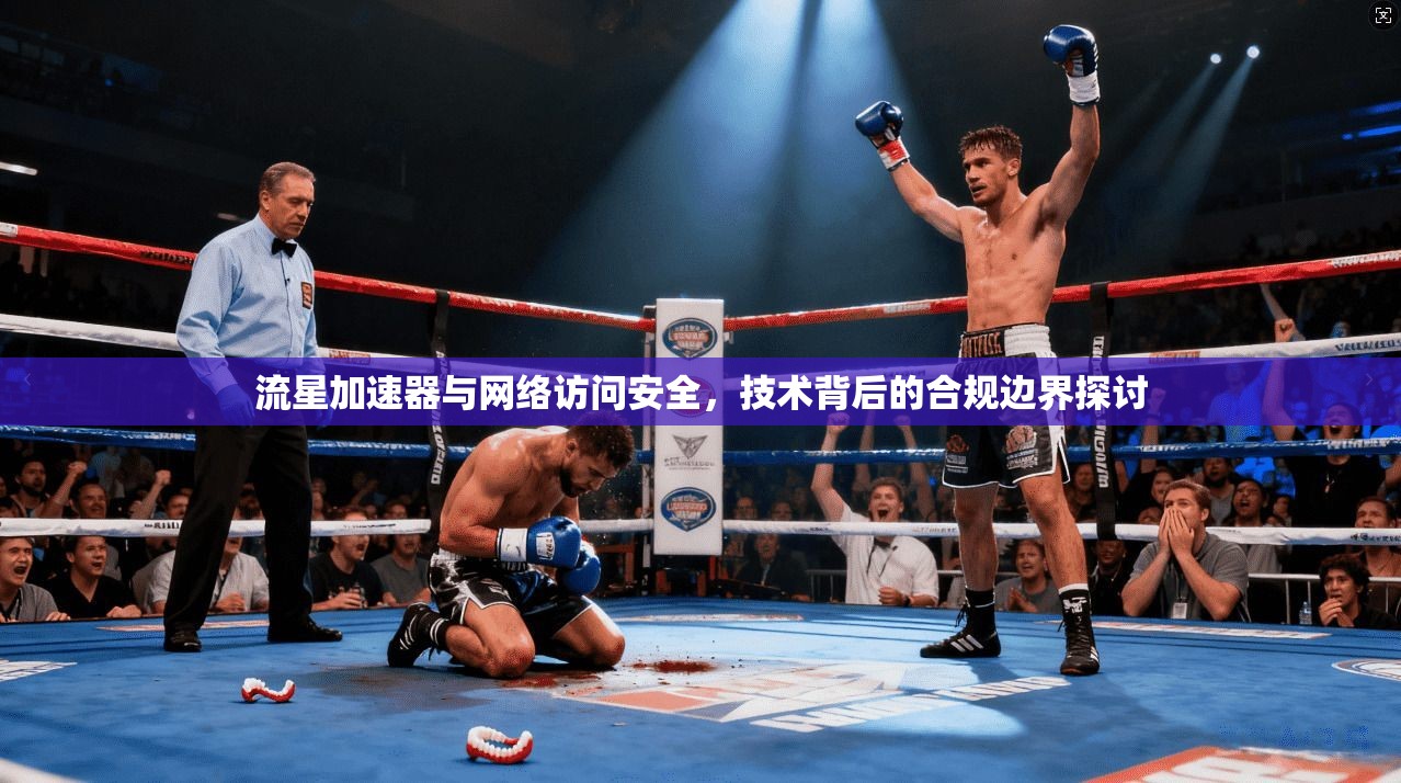 流星加速器与网络访问安全，技术背后的合规边界探讨