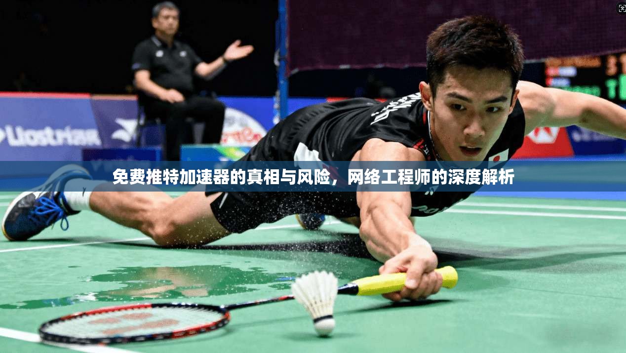 免费推特加速器的真相与风险，网络工程师的深度解析