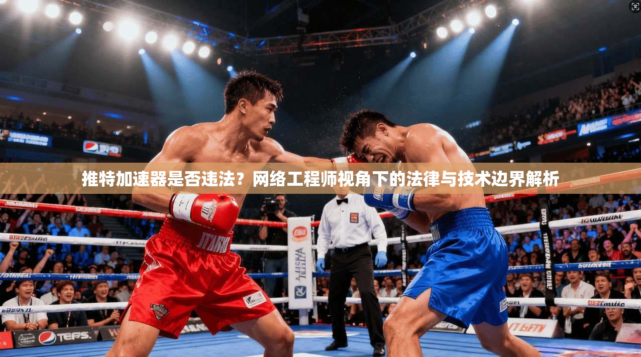 推特加速器是否违法?网络工程师视角下的法律与技术边界解析 推特加速器是否违法?网络工程师视角下的法律与技术边界解析