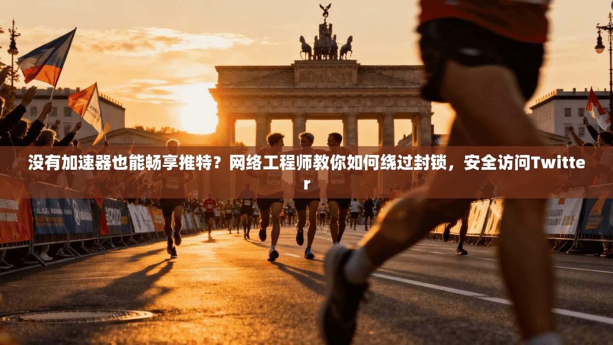 没有加速器也能畅享推特？网络工程师教你如何绕过封锁，安全访问Twitter