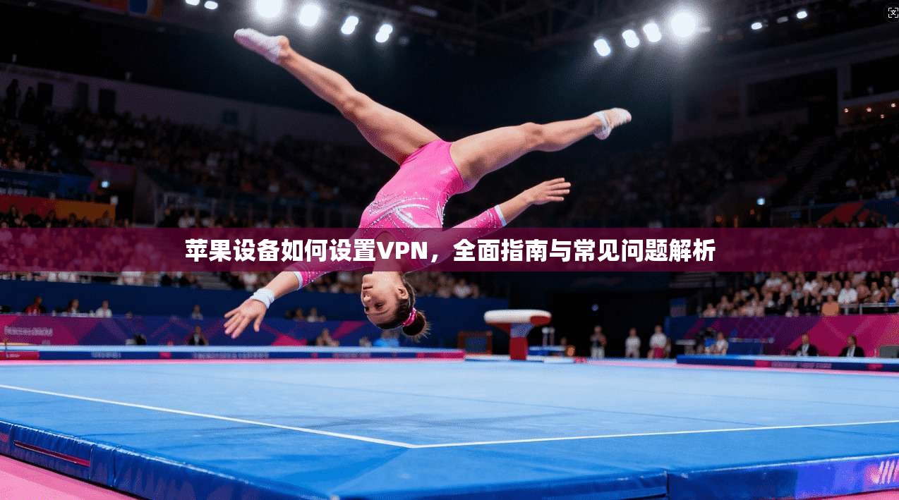苹果设备如何设置VPN，全面指南与常见问题解析