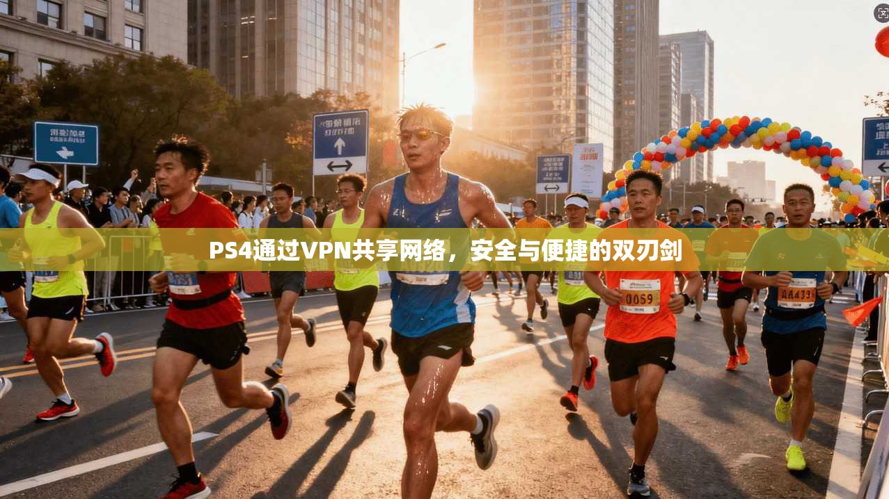 PS4通过VPN共享网络，安全与便捷的双刃剑
