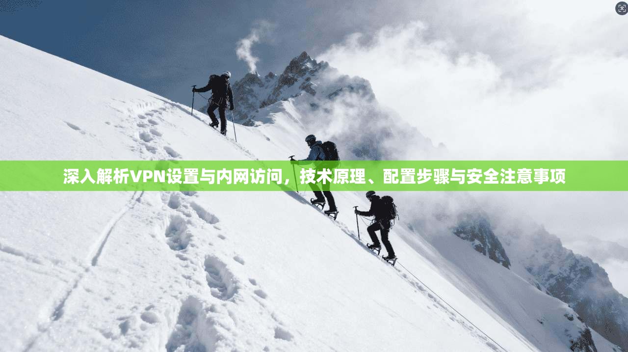 深入解析VPN设置与内网访问，技术原理、配置步骤与安全注意事项
