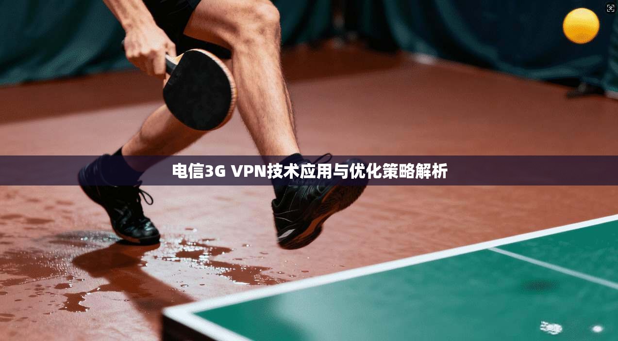 电信3G VPN技术应用与优化策略解析