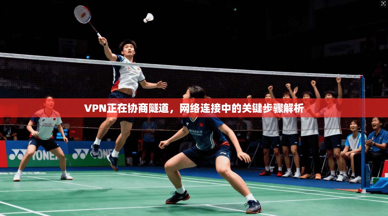 VPN正在协商隧道，网络连接中的关键步骤解析