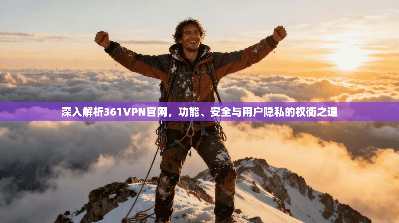 深入解析361VPN官网，功能、安全与用户隐私的权衡之道