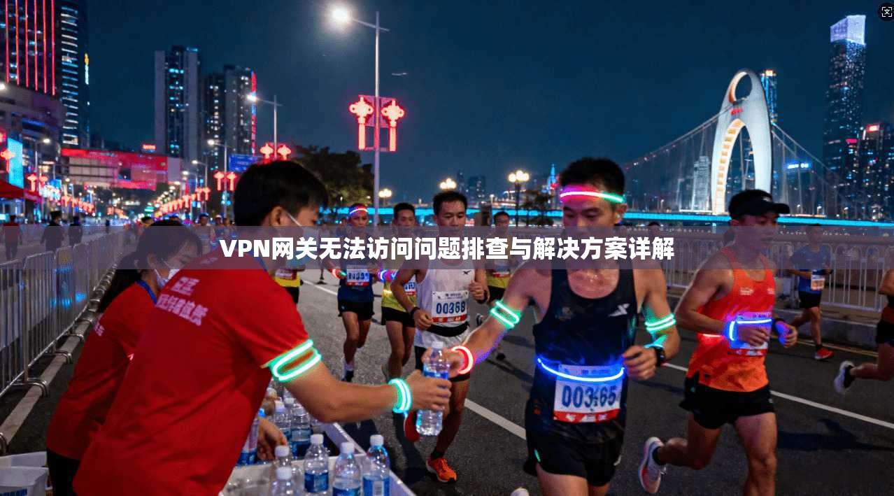 VPN网关无法访问问题排查与解决方案详解