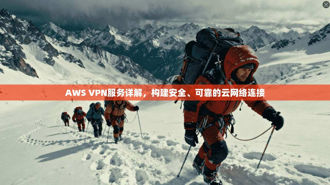 AWS VPN服务详解，构建安全、可靠的云网络连接