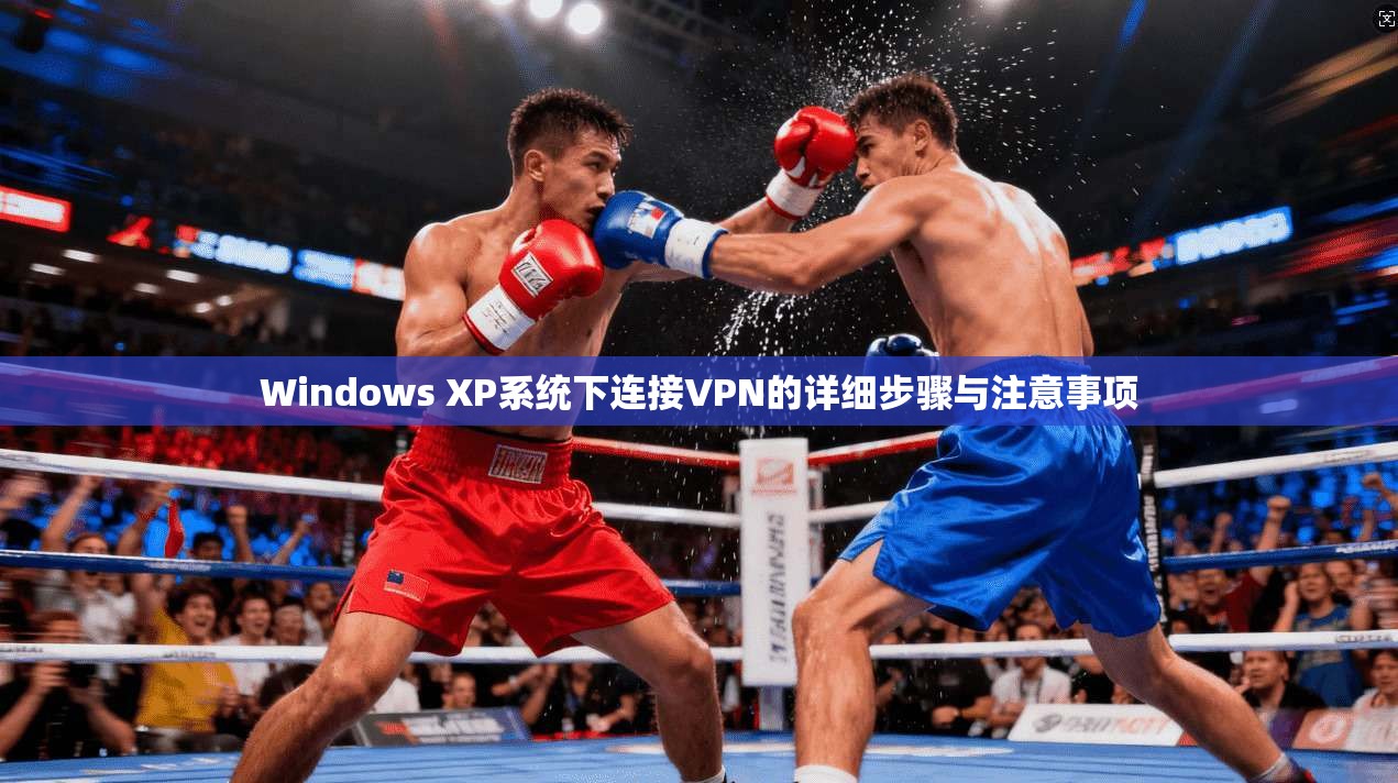 Windows XP系统下连接VPN的详细步骤与注意事项