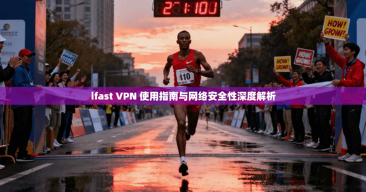 ifast VPN 使用指南与网络安全性深度解析