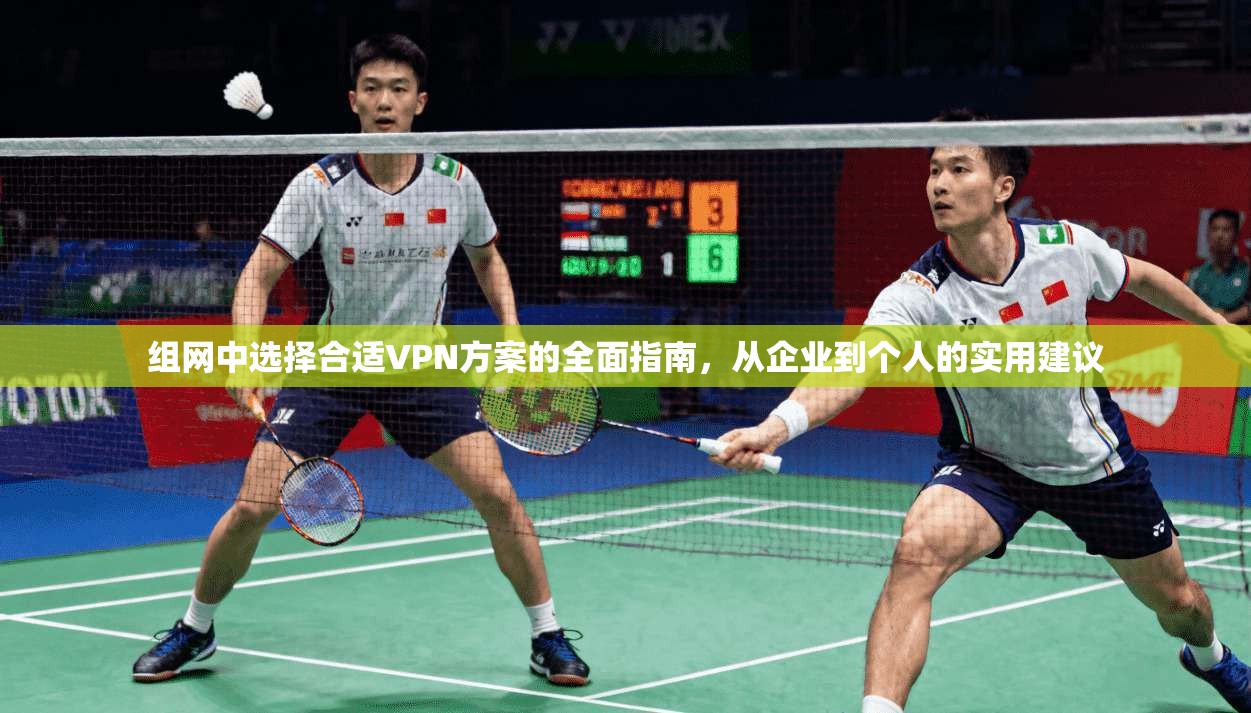 组网中选择合适VPN方案的全面指南，从企业到个人的实用建议