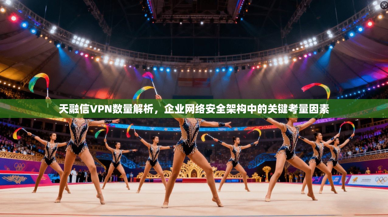 天融信VPN数量解析，企业网络安全架构中的关键考量因素
