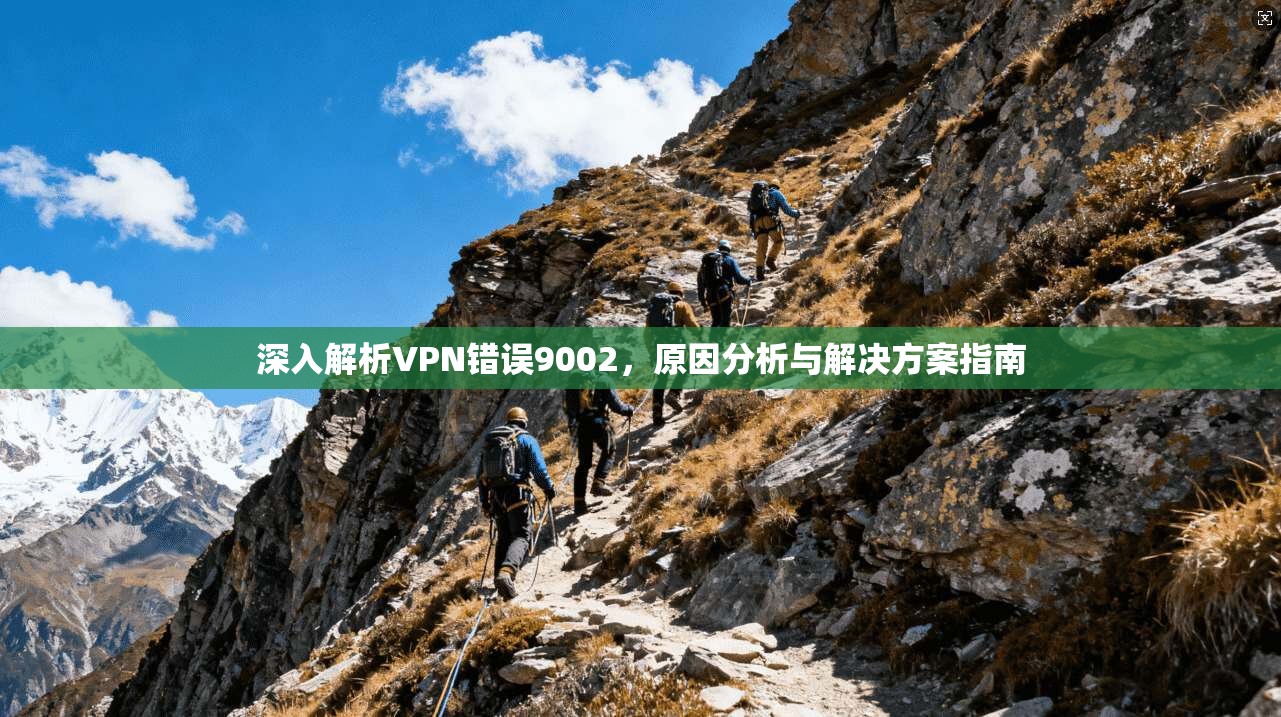 深入解析VPN错误9002，原因分析与解决方案指南