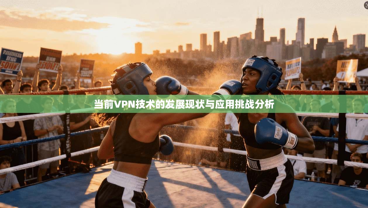 当前VPN技术的发展现状与应用挑战分析