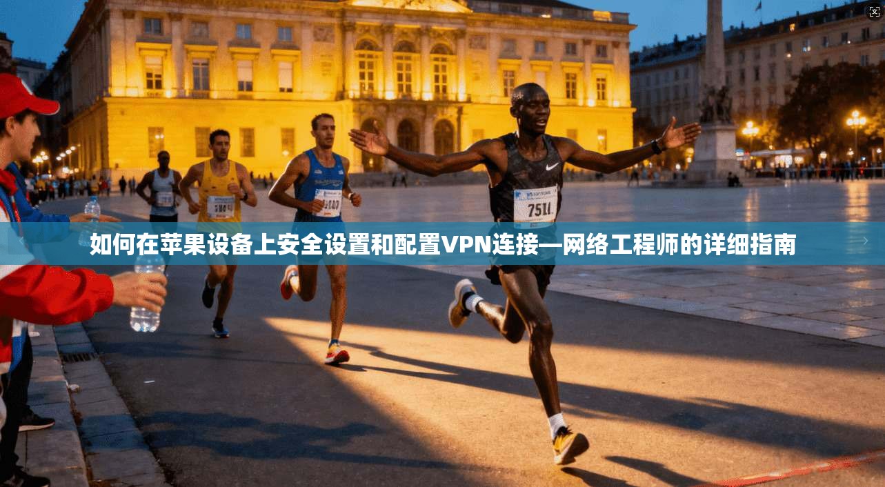 如何在苹果设备上安全设置和配置VPN连接—网络工程师的详细指南