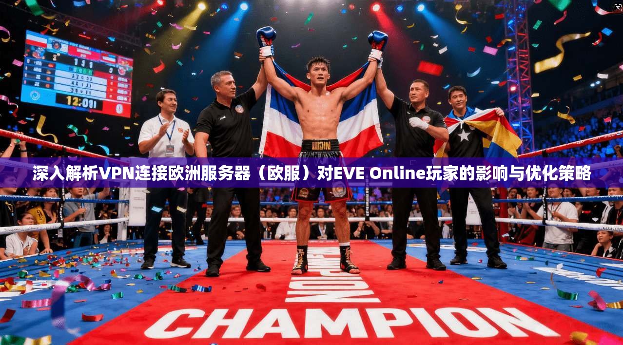深入解析VPN连接欧洲服务器（欧服）对EVE Online玩家的影响与优化策略