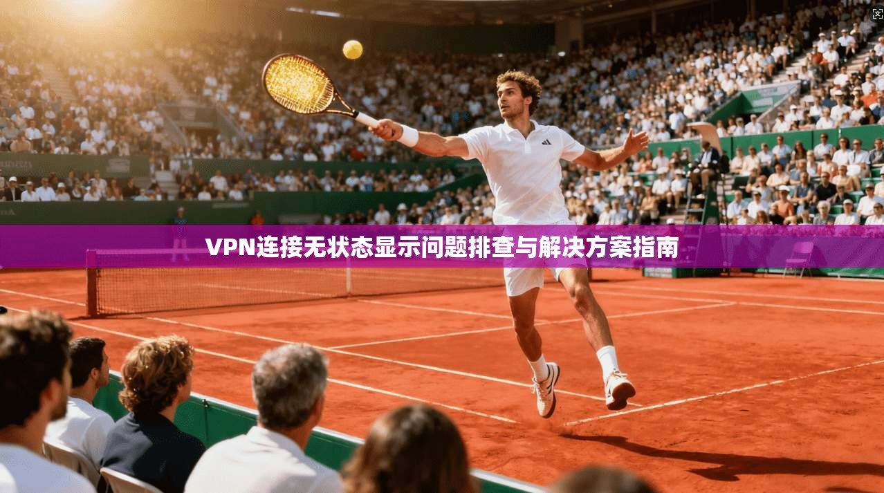 VPN连接无状态显示问题排查与解决方案指南