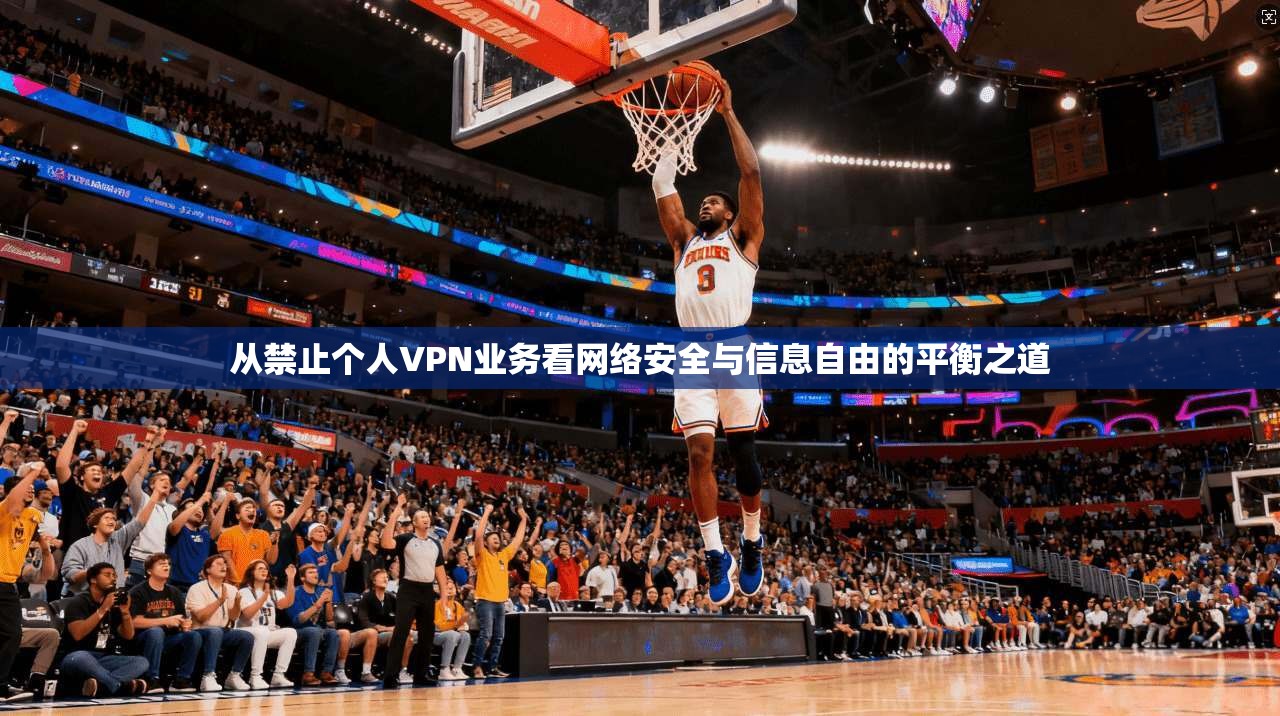 从禁止个人VPN业务看网络安全与信息自由的平衡之道