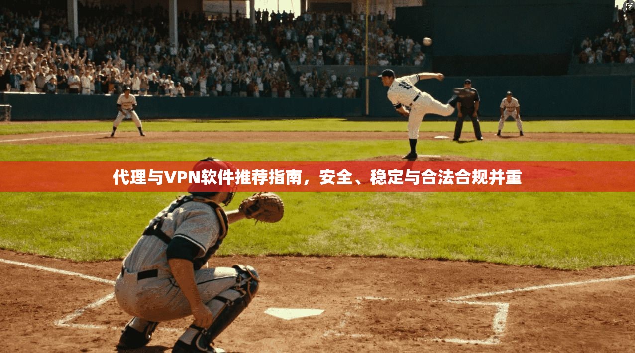代理与VPN软件推荐指南，安全、稳定与合法合规并重