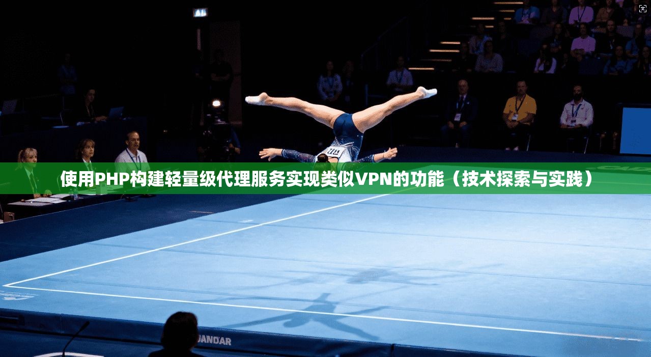 使用PHP构建轻量级代理服务实现类似VPN的功能（技术探索与实践）