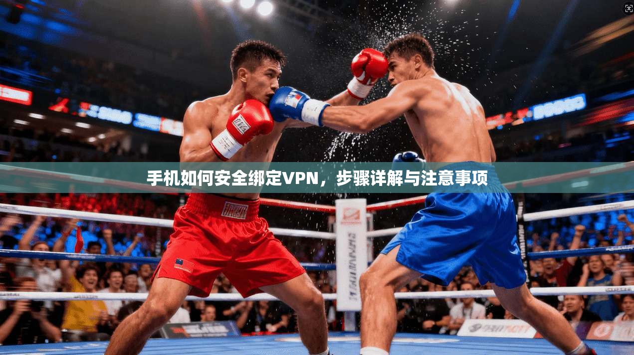 手机如何安全绑定VPN，步骤详解与注意事项