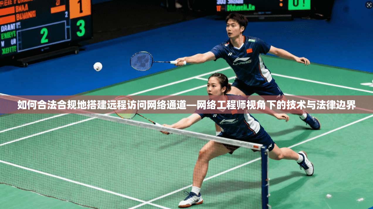 如何合法合规地搭建远程访问网络通道—网络工程师视角下的技术与法律边界