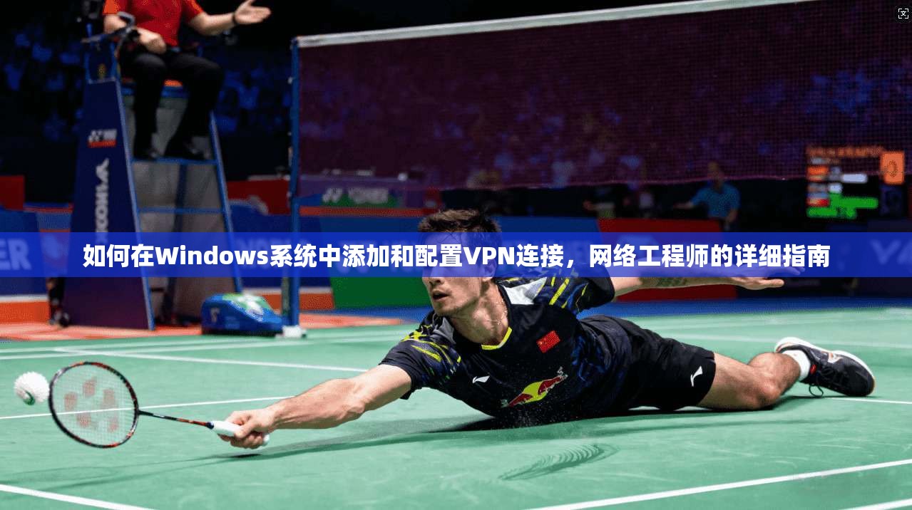 如何在Windows系统中添加和配置VPN连接，网络工程师的详细指南