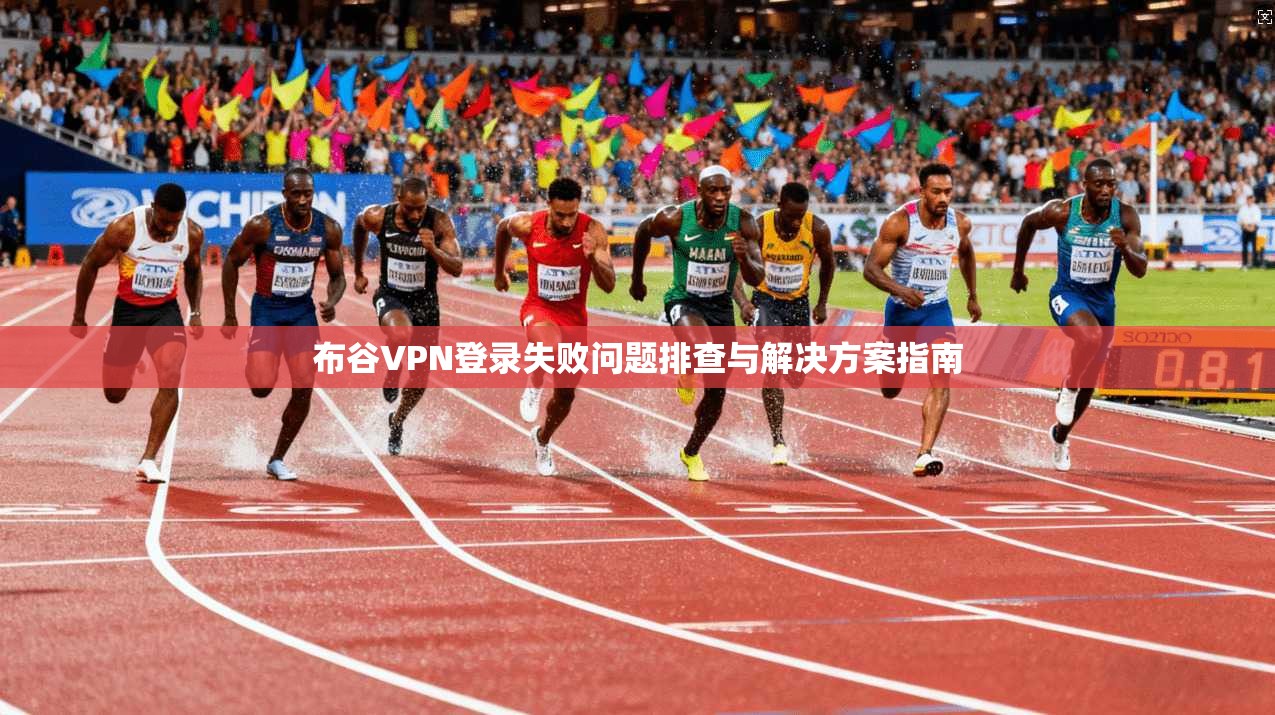 布谷VPN登录失败问题排查与解决方案指南