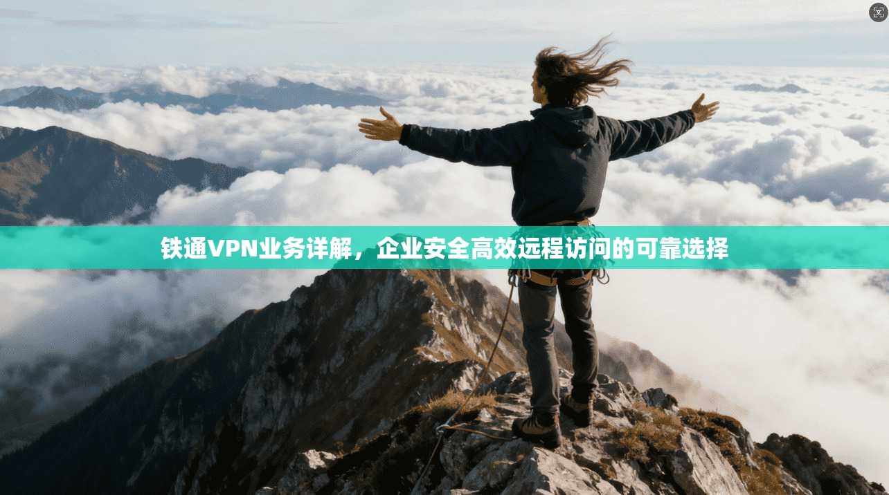 铁通VPN业务详解，企业安全高效远程访问的可靠选择