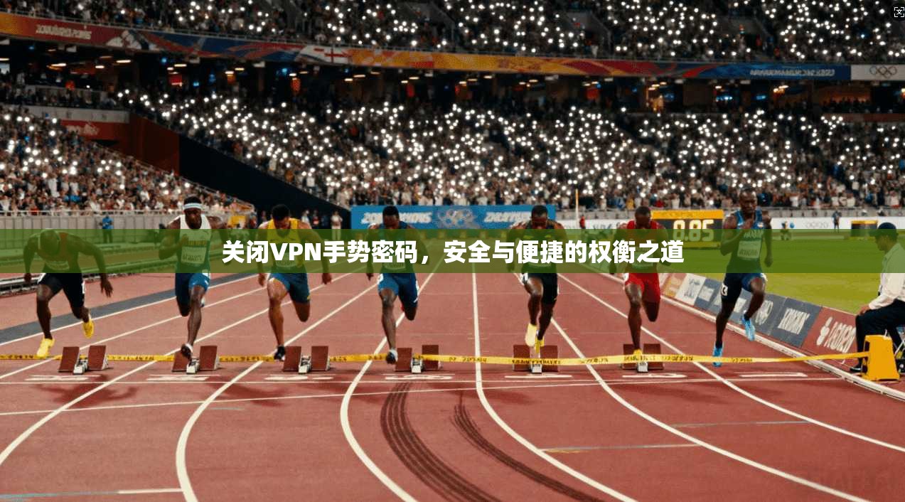 关闭VPN手势密码，安全与便捷的权衡之道