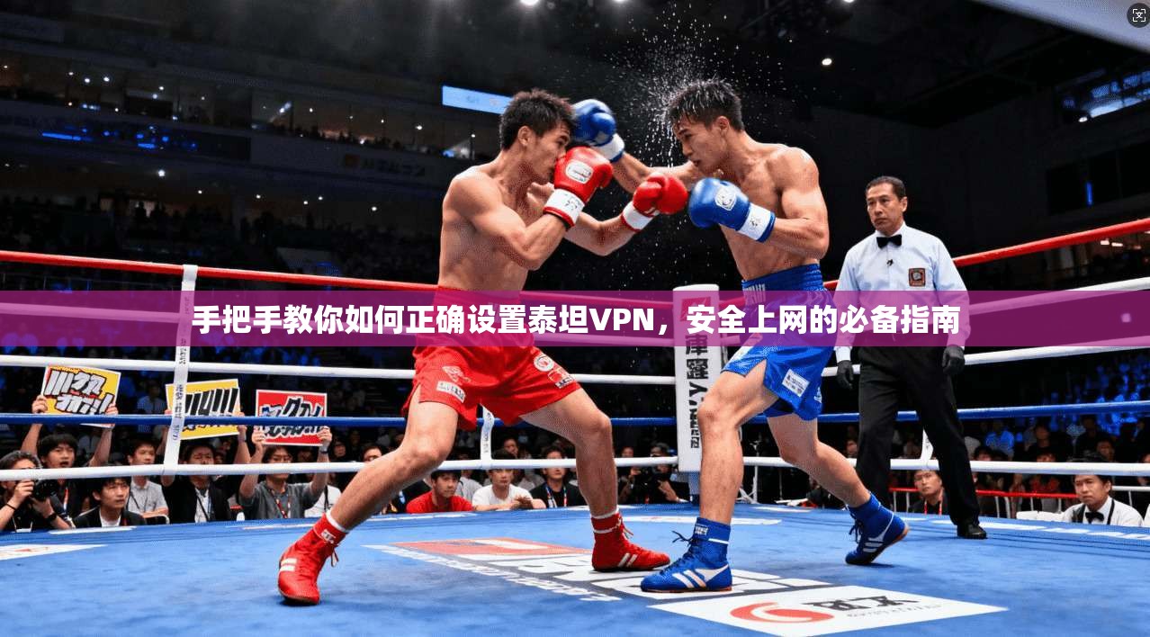 手把手教你如何正确设置泰坦VPN，安全上网的必备指南