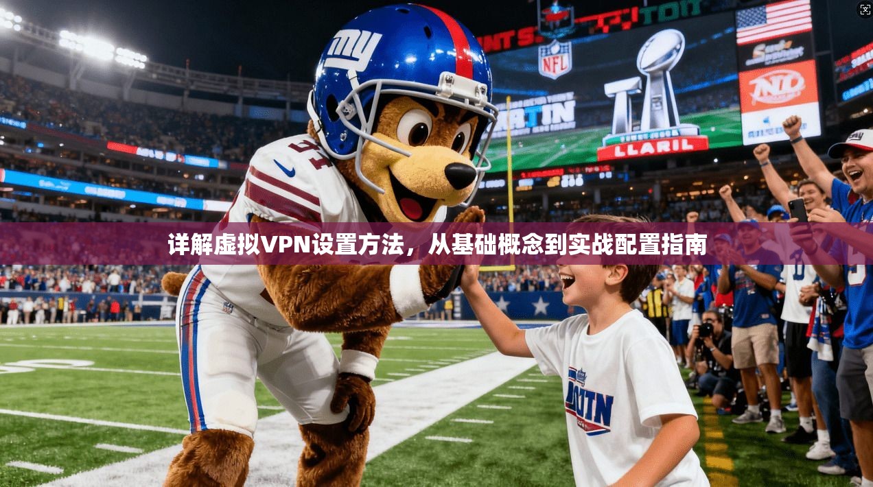 详解虚拟VPN设置方法，从基础概念到实战配置指南