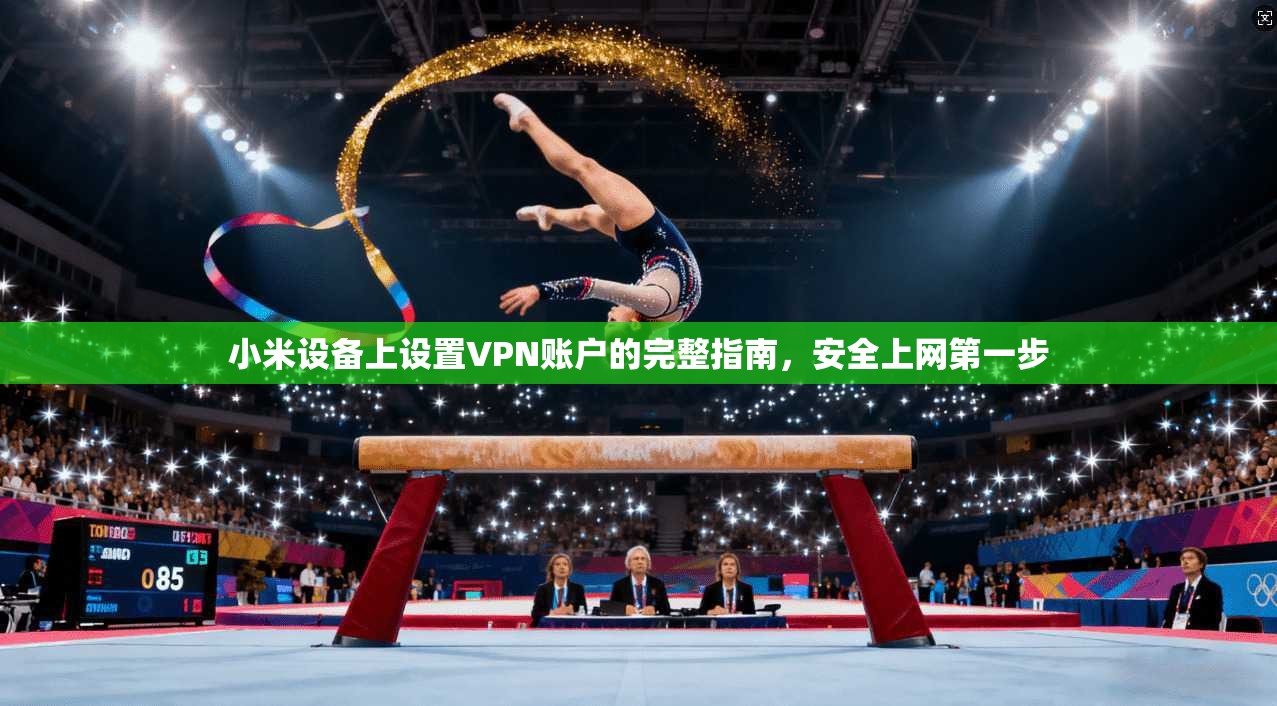 小米设备上设置VPN账户的完整指南，安全上网第一步