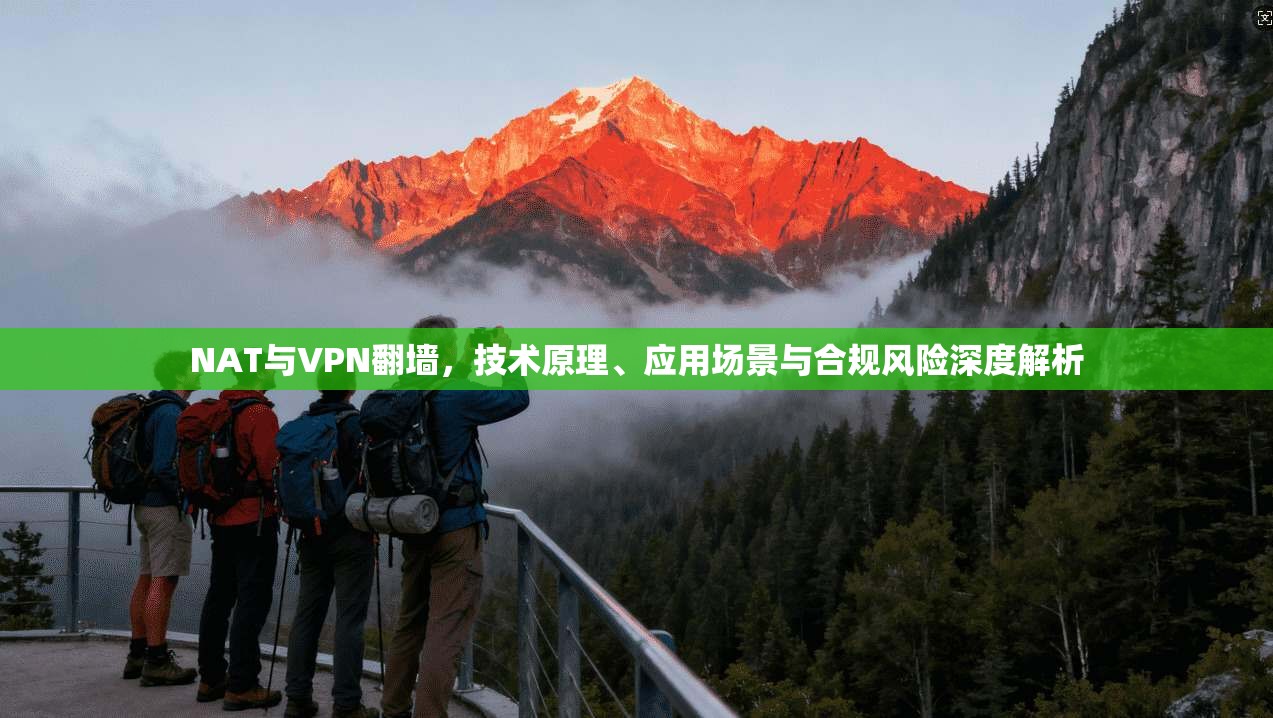 NAT与VPN翻墙，技术原理、应用场景与合规风险深度解析
