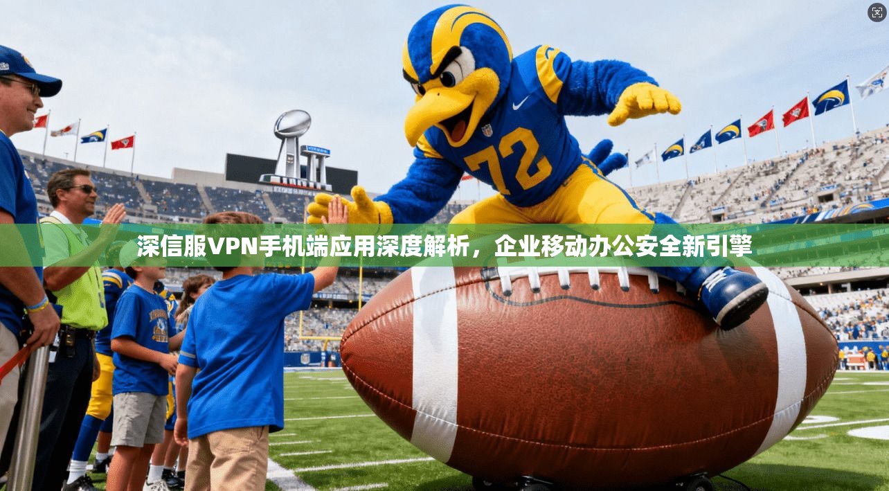 深信服VPN手机端应用深度解析，企业移动办公安全新引擎