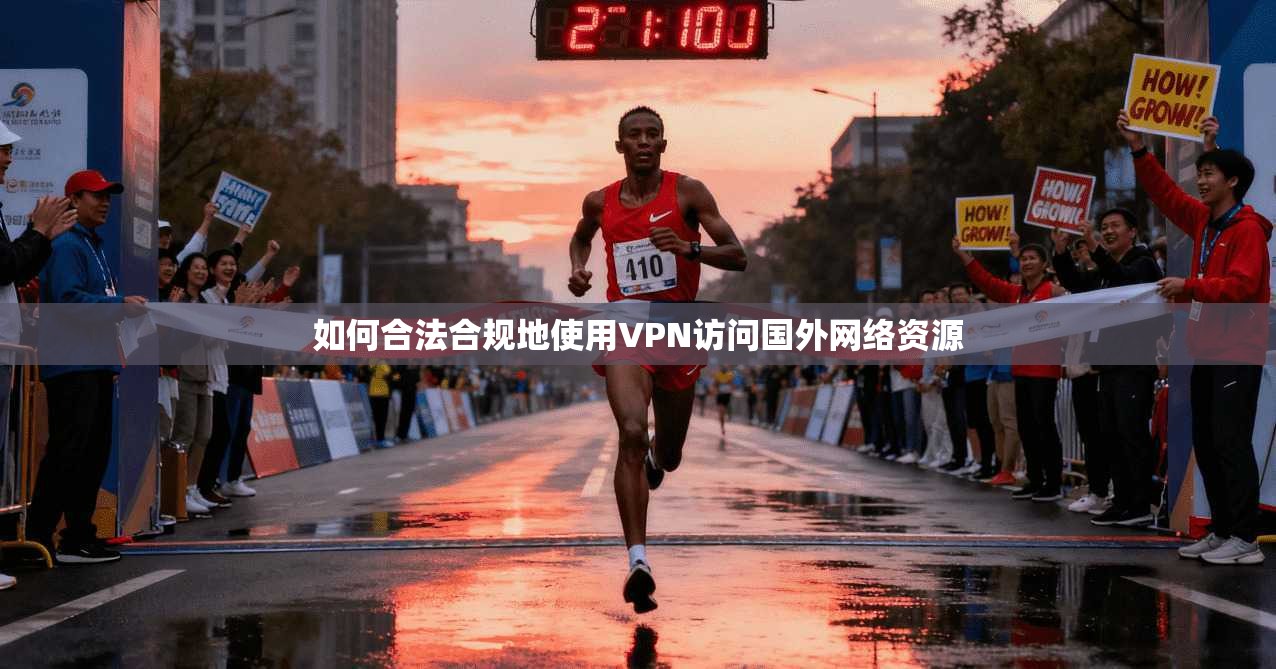 如何合法合规地使用VPN访问国外网络资源