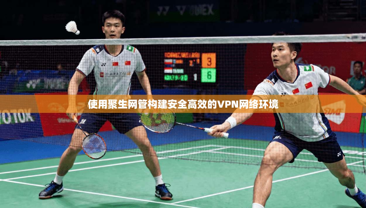 使用聚生网管构建安全高效的VPN网络环境